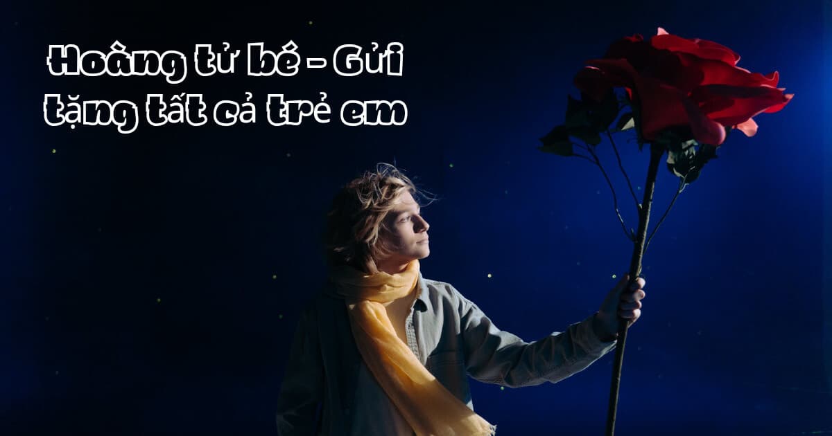 Hoàng tử bé – Món quà cho “đứa trẻ” trong tâm hồn mỗi chúng ta