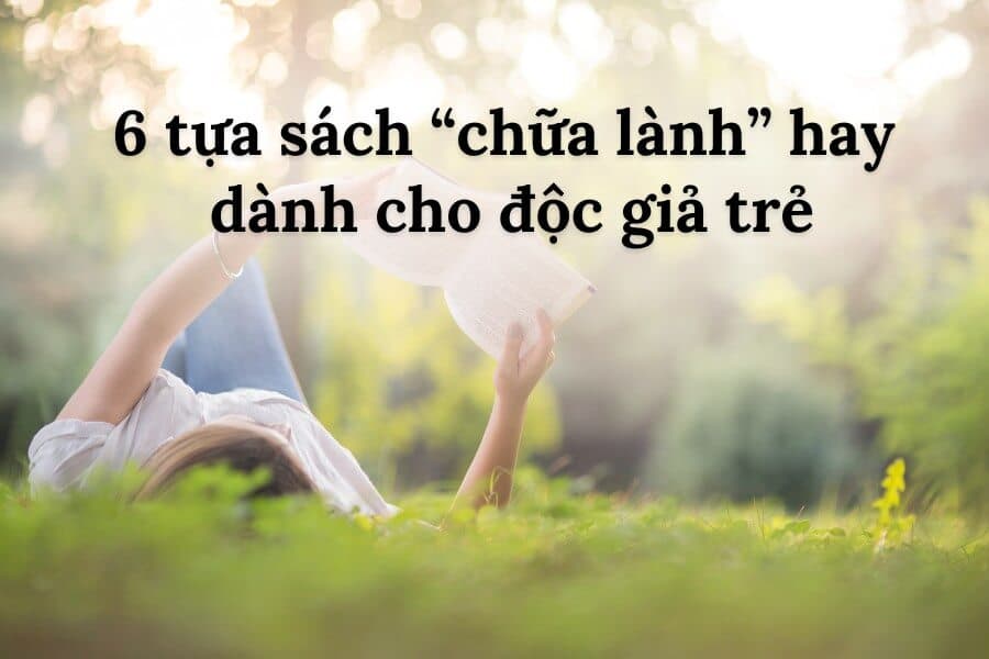 6 cuốn sách chữa lành hay cho độc giả trẻ