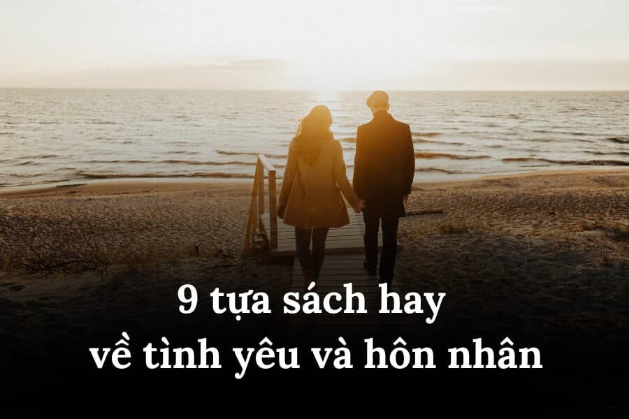 9 cuốn sách hay về tình yêu và hôn nhân nên đọc một lần