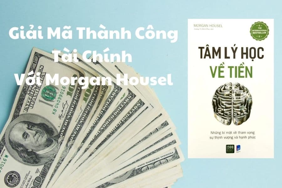 Hiểu “Tâm lý học về tiền”: Giải mã tài chính - tiền tệ hiệu quả