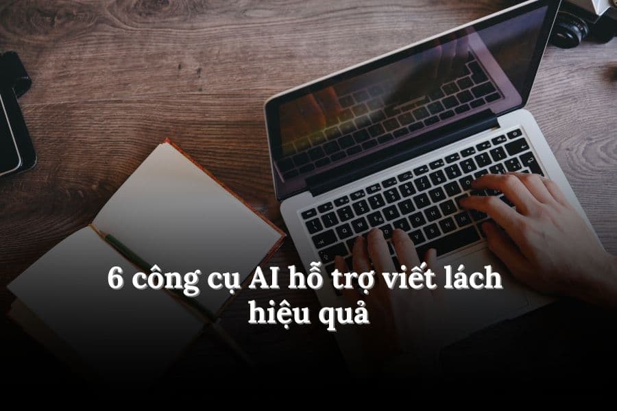 6 công cụ ai hỗ trợ viết lách phổ biến hiện nay